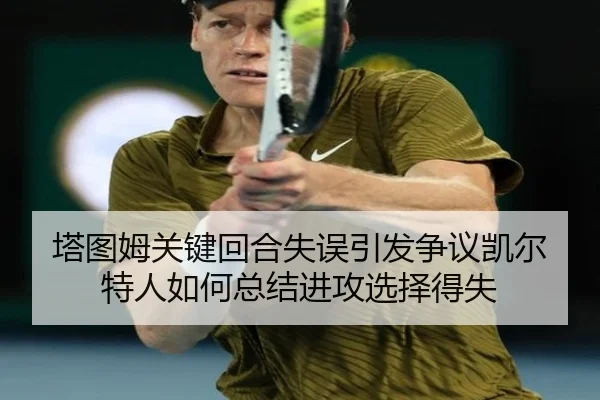 塔图姆关键回合失误引发争议凯尔特人如何总结进攻选择得失